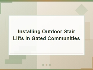 Installing Outdoor Stair Lifts in Gated Communities